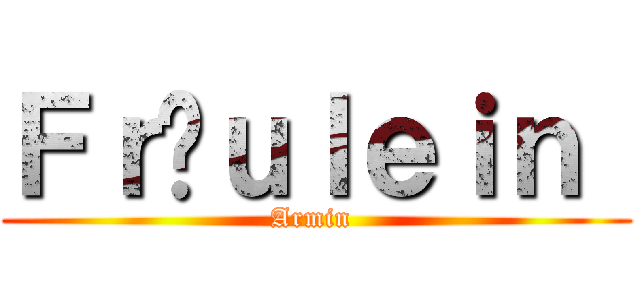 Ｆｒäｕｌｅｉｎ  (Armin )