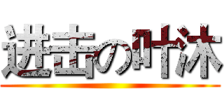 进击の叶沐 ()