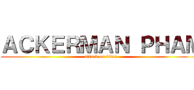 ＡＣＫＥＲＭＡＮ ＰＨＡＭ (attack on titan)