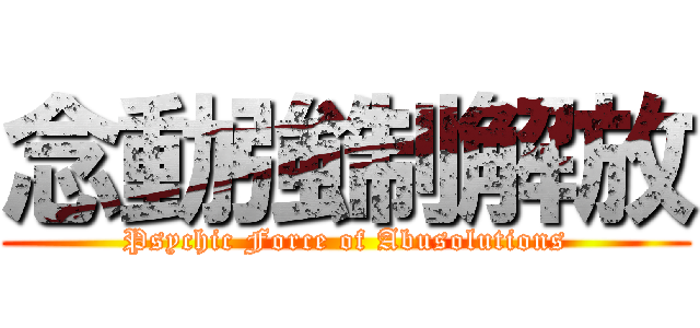 念動強制解放 (Psychic Force of Abusolutions)