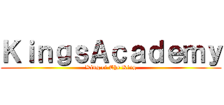 ＫｉｎｇｓＡｃａｄｅｍｙ (King of The King)