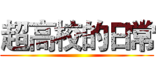 超高校的日常 ()