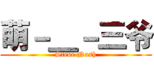 萌－＿－三爷 (Steve Nash)