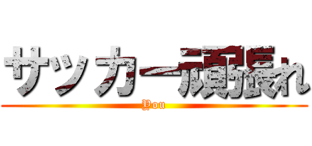 サッカー頑張れ (You)