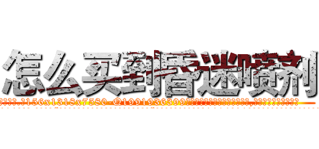 怎么买到昏迷喷剂 (怎么买到昏迷喷剂【电.话156x1318x7580-Q1991936399鑫宏药业】我们做的是长期生意,靠的是老客户长期支持
参考消息网2月20日报道 韩媒称，“剩女多、离婚率高的城市，房价一定会上涨。”这是中国经济学家金岩石2016年12月参加在上海举行的房地产相关论坛时说的话。
)