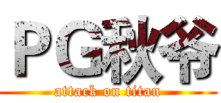 ＰＧ秋爷 (attack on titan)