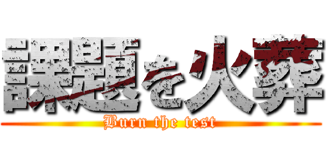 課題を火葬 (Burn the test)
