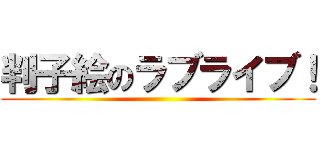 判子絵のラブライブ！ ()