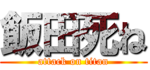 飯田死ね (attack on titan)