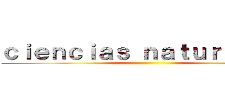 ｃｉｅｎｃｉａｓ ｎａｔｕｒａｌｅｓ  ()