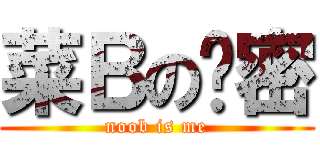 菜Ｂの卡密 (noob is me)