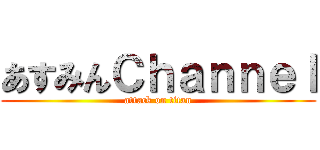 あすみんＣｈａｎｎｅｌ (attack on titan)
