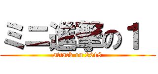 ミニ進撃の１  (attack on 2018)