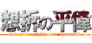 想拆の平偉 (fair price eighty-one thousand)