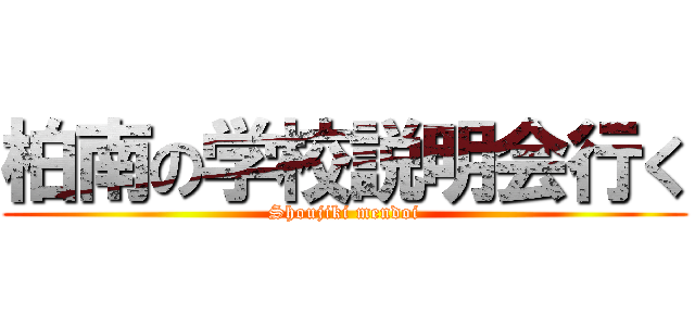 柏南の学校説明会行く (Shoujiki mendoi)