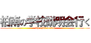 柏南の学校説明会行く (Shoujiki mendoi)