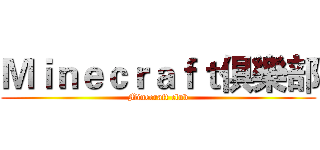 Ｍｉｎｅｃｒａｆｔ俱樂部 (Minecraft club)