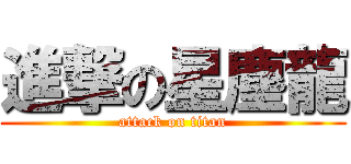 進撃の星塵龍 (attack on titan)