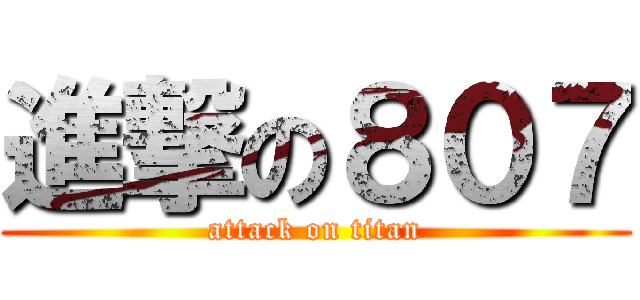進撃の８０７ (attack on titan)