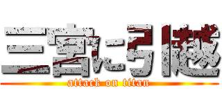 三宮に引越 (attack on titan)