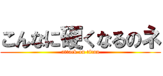 こんなに硬くなるのネ (attack on titan)