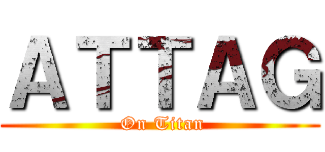 ＡＴＴＡＧ ( On Titan)