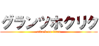 グランツホクリク (attack on titan)