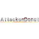 ＡｔｔａｃｋｏｎＤｏｎｕｔ (attack on titan)