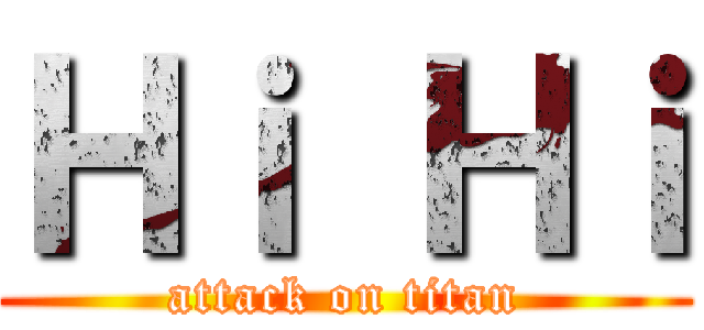 Ｈｉ Ｈｉ (attack on titan)
