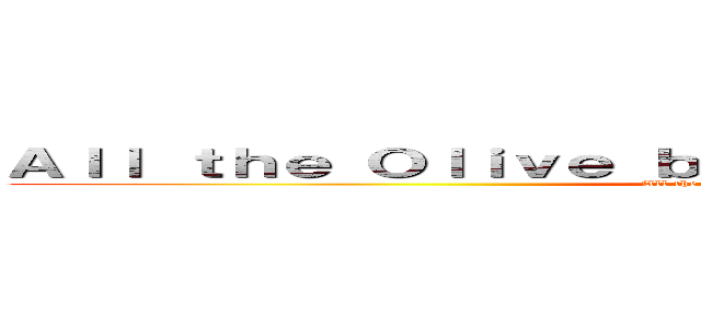 Ａｌｌ ｔｈｅ Ｏｌｉｖｅ ｂｒａｎｃｈｅｓ ｇｏｔ Ｔｏｒｎ． (All the Olive branches got Torn.)