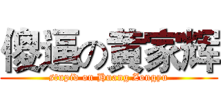 傻逼の黄家辉 (stupid on Huang Zongyu)