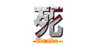 死 (Unnko)