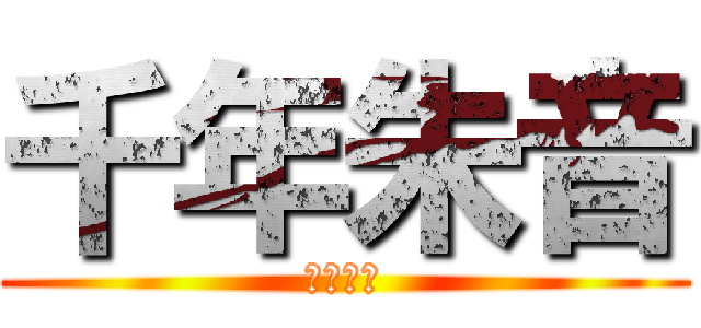 千年朱音 (千年朱音)