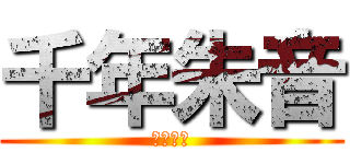 千年朱音 (千年朱音)