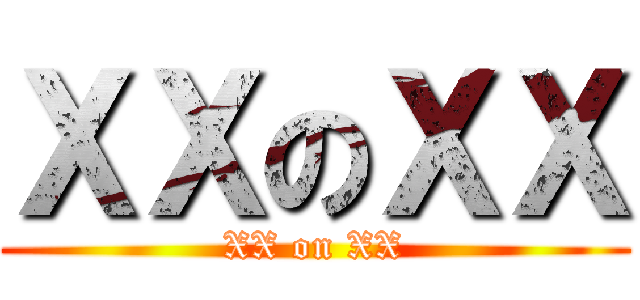 ＸＸのＸＸ (XX on XX)