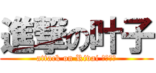 進撃の叶子 (attack on Rivai 一番好き)