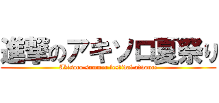 進撃のアキソロ夏祭り (Akisoro summer festival advance)
