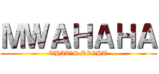 ＭＷＡＨＡＨＡ (THAT\'S RIGHT)