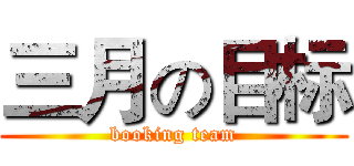 三月の目标 (booking team)