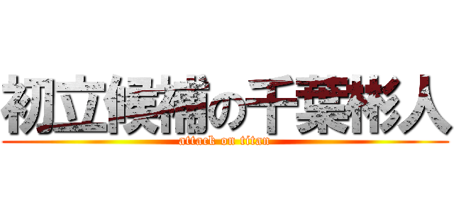 初立候補の千葉彬人 (attack on titan)