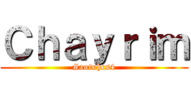 Ｃｈａｙｒｉｍ (#aotuhcs4)