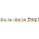 Ｂｏｌａ－Ｂｏｌａ Ｄａｇｉｎｇ (Isi Ayam)