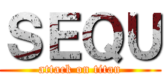 ＳＥＱＵ (attack on titan)