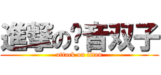 進撃の镜音双子 (attack on titan)
