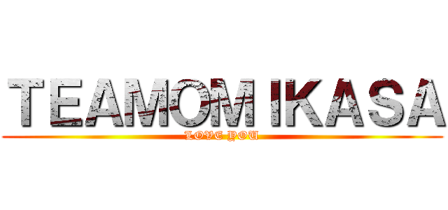 ＴＥＡＭＯＭＩＫＡＳＡ (LOVE YOU)