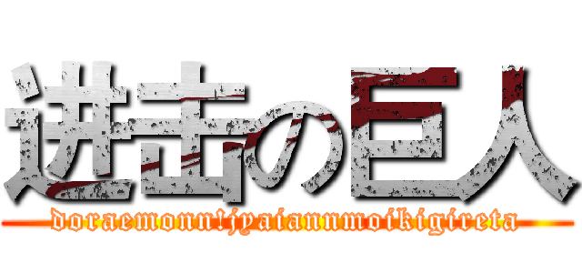 进击の巨人 (doraemonn!jyaiannmoikigireta)