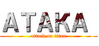 АТАКА  (attack on titan)