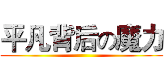 平凡背后の魔力 ()