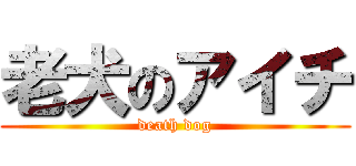 老犬のアイチ (death dog)