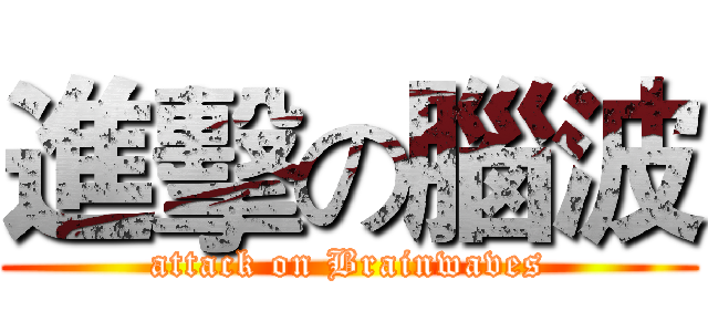 進擊の腦波 (attack on Brainwaves)